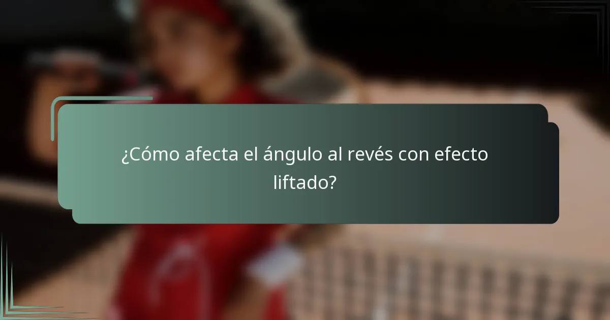 ¿Cómo afecta el ángulo al revés con efecto liftado?