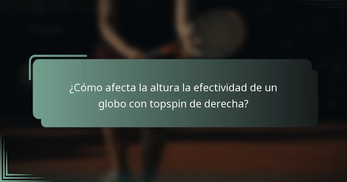 ¿Cómo afecta la altura la efectividad de un globo con topspin de derecha?