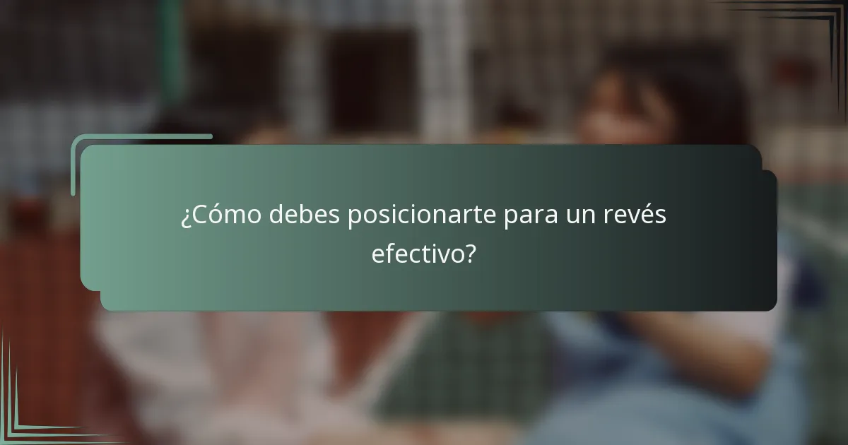 ¿Cómo debes posicionarte para un revés efectivo?