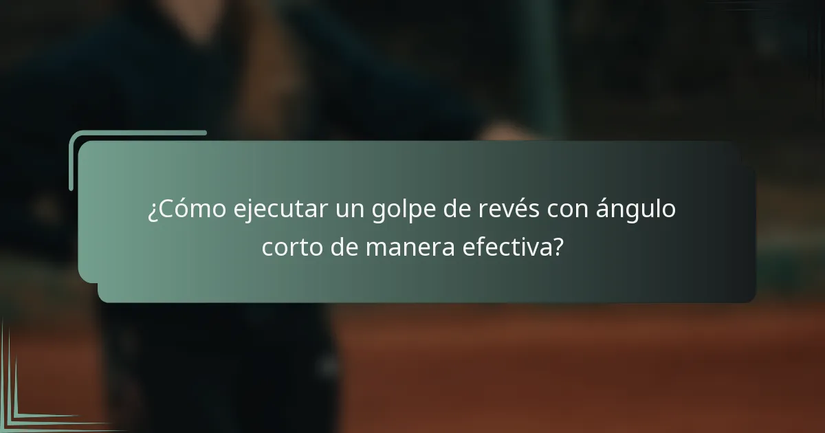 ¿Cómo ejecutar un golpe de revés con ángulo corto de manera efectiva?