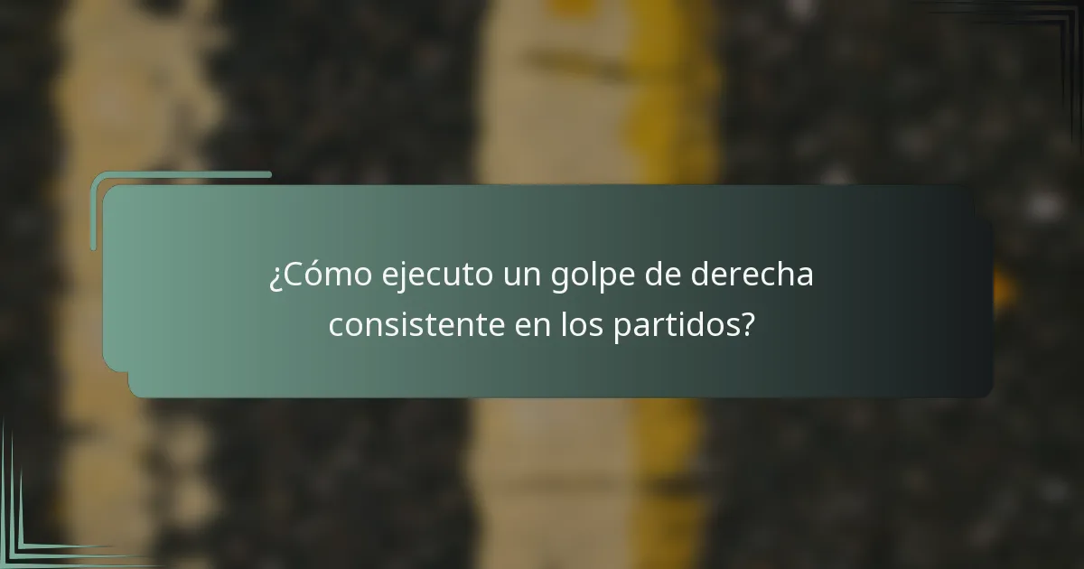 ¿Cómo ejecuto un golpe de derecha consistente en los partidos?