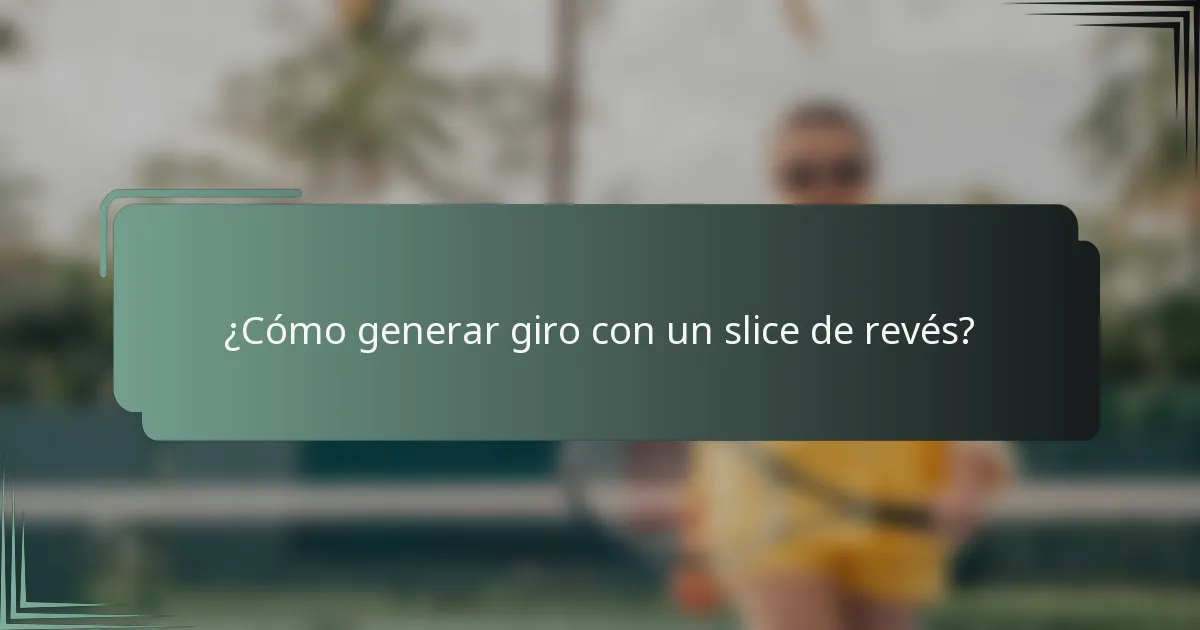 ¿Cómo generar giro con un slice de revés?