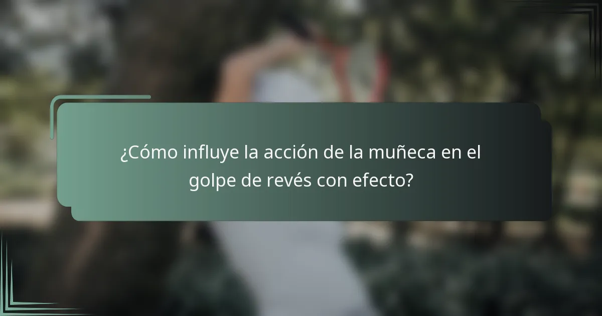 ¿Cómo influye la acción de la muñeca en el golpe de revés con efecto?