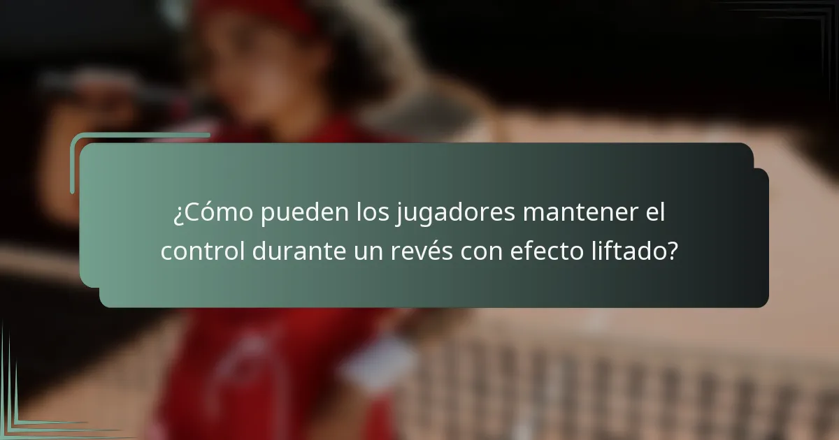 ¿Cómo pueden los jugadores mantener el control durante un revés con efecto liftado?