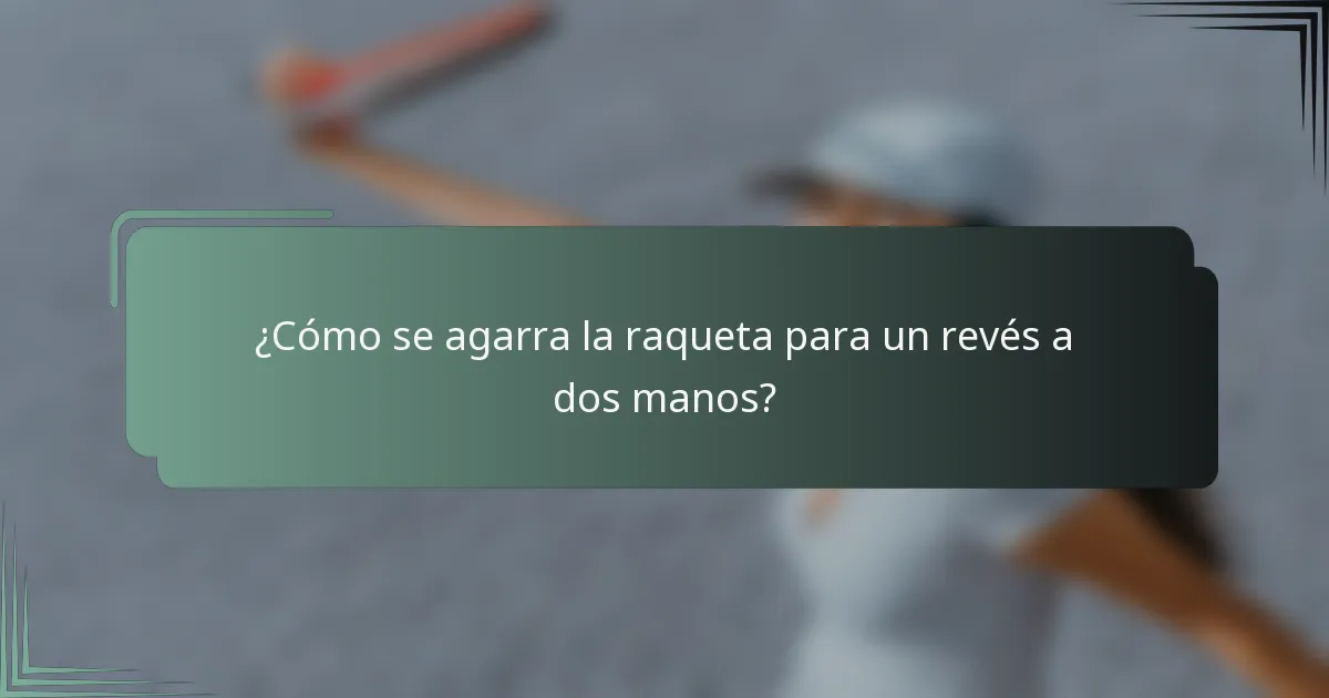 ¿Cómo se agarra la raqueta para un revés a dos manos?