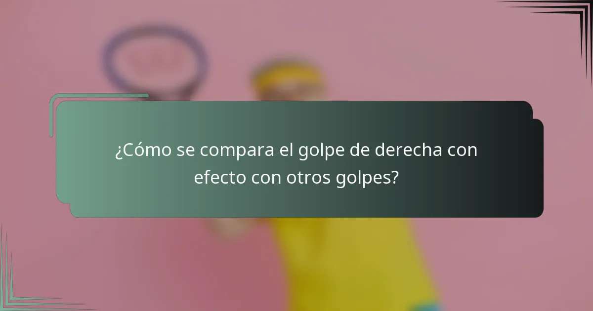 ¿Cómo se compara el golpe de derecha con efecto con otros golpes?