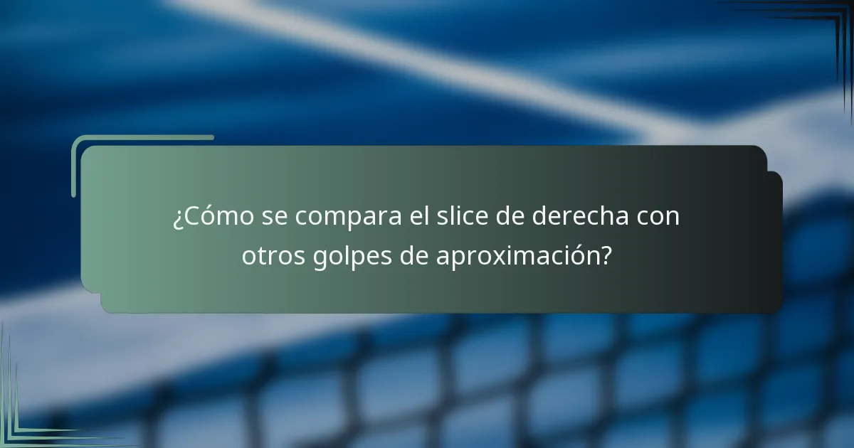 ¿Cómo se compara el slice de derecha con otros golpes de aproximación?