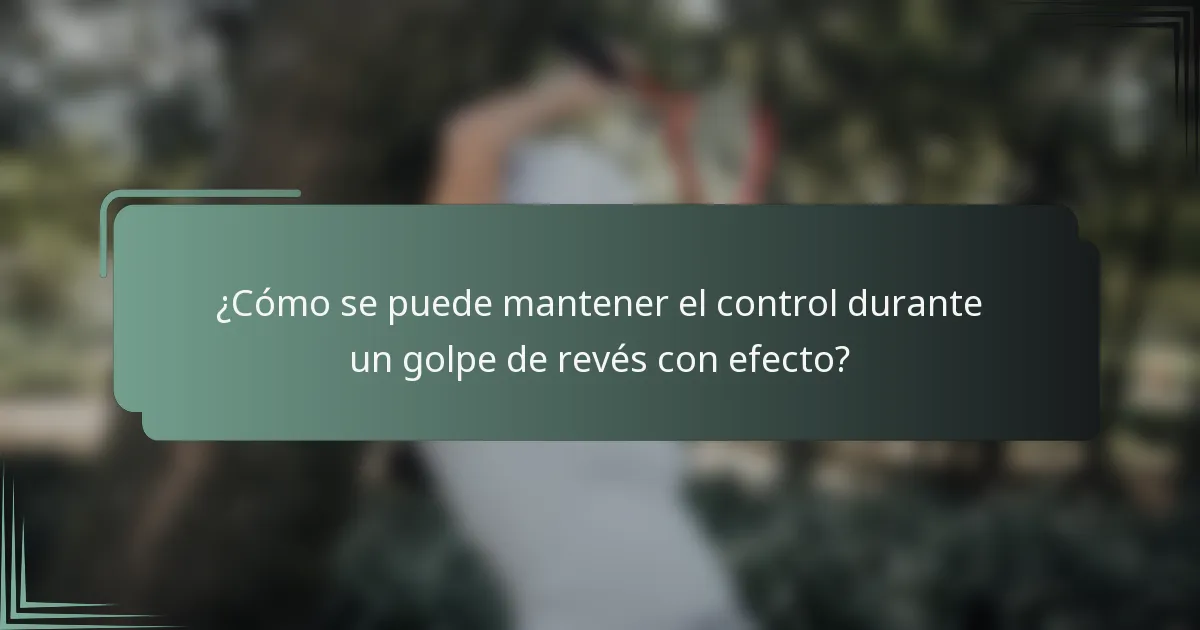 ¿Cómo se puede mantener el control durante un golpe de revés con efecto?