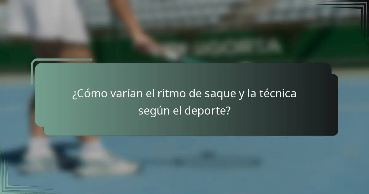 ¿Cómo varían el ritmo de saque y la técnica según el deporte?