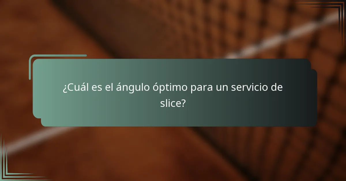 ¿Cuál es el ángulo óptimo para un servicio de slice?