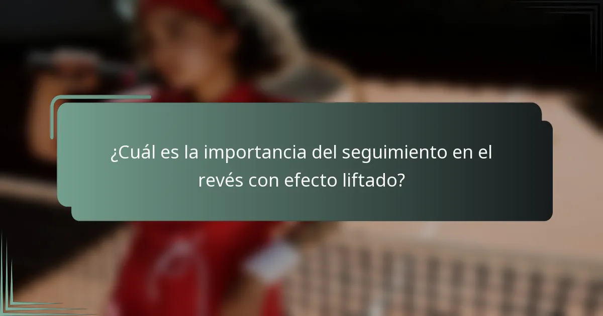¿Cuál es la importancia del seguimiento en el revés con efecto liftado?