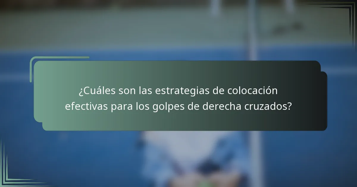 ¿Cuáles son las estrategias de colocación efectivas para los golpes de derecha cruzados?