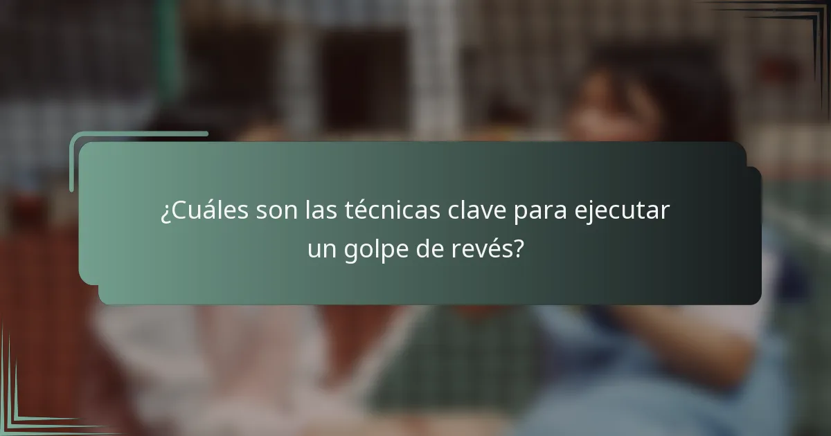 ¿Cuáles son las técnicas clave para ejecutar un golpe de revés?