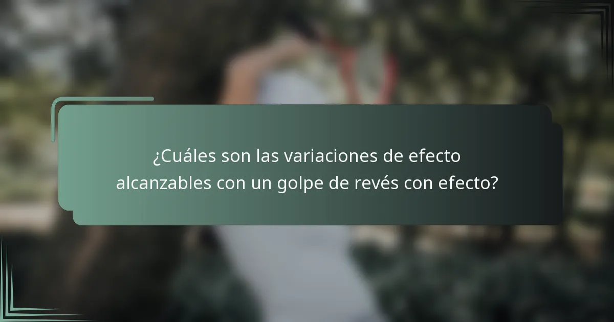 ¿Cuáles son las variaciones de efecto alcanzables con un golpe de revés con efecto?