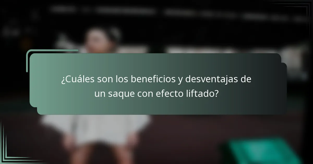 ¿Cuáles son los beneficios y desventajas de un saque con efecto liftado?