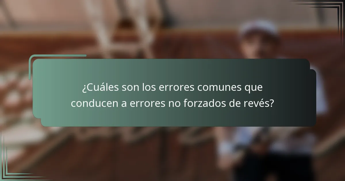 ¿Cuáles son los errores comunes que conducen a errores no forzados de revés?