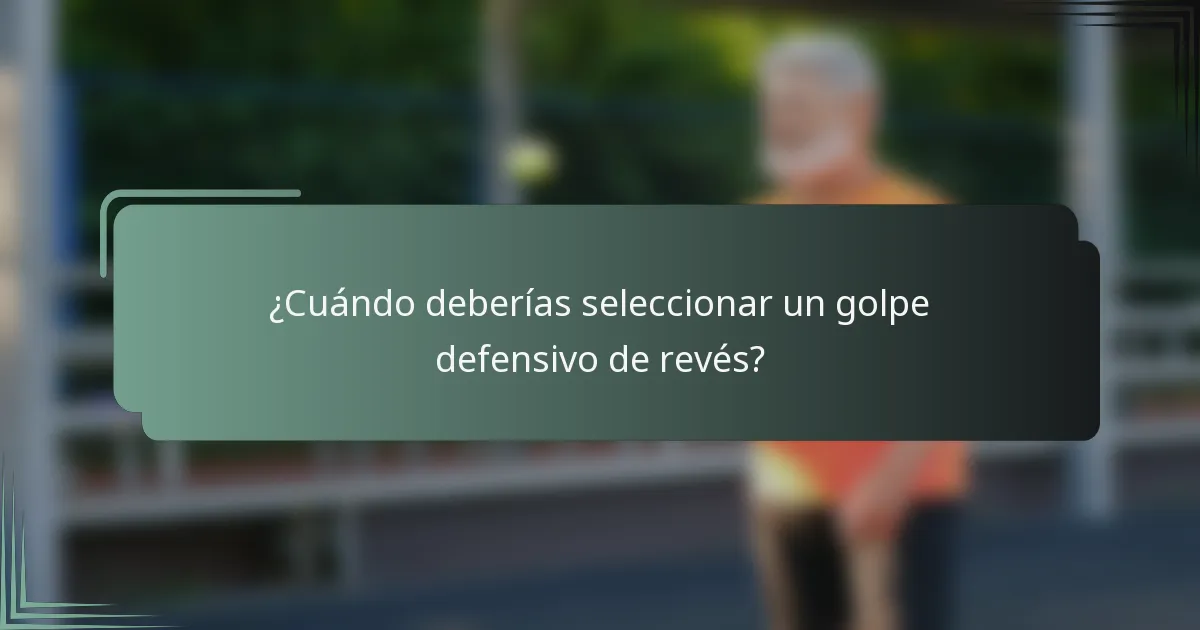 ¿Cuándo deberías seleccionar un golpe defensivo de revés?