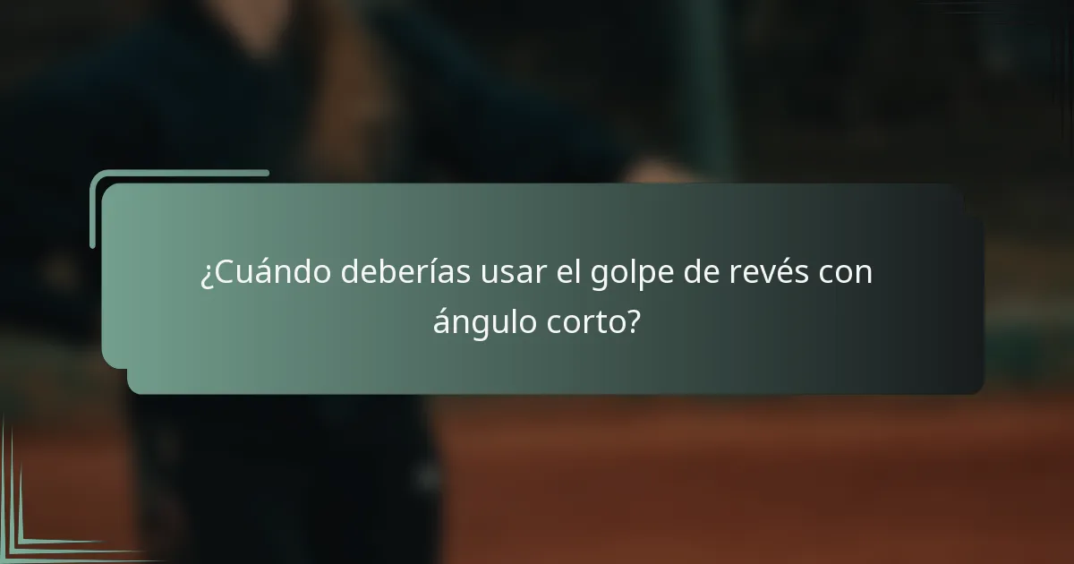 ¿Cuándo deberías usar el golpe de revés con ángulo corto?