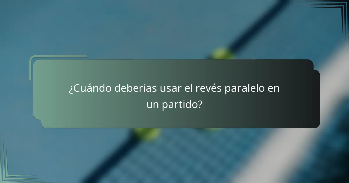 ¿Cuándo deberías usar el revés paralelo en un partido?