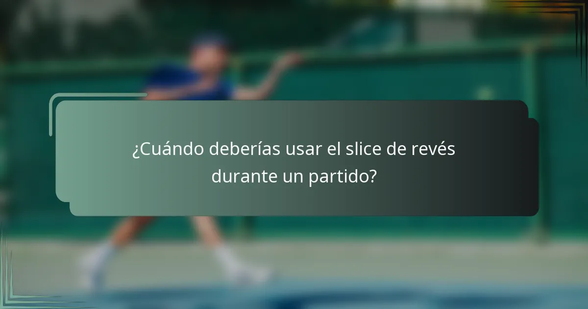 ¿Cuándo deberías usar el slice de revés durante un partido?