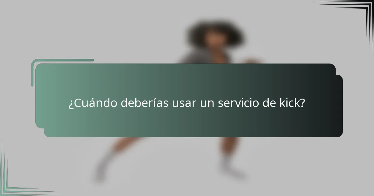 ¿Cuándo deberías usar un servicio de kick?