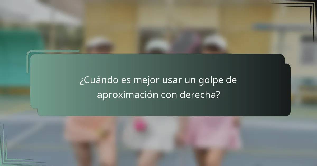 ¿Cuándo es mejor usar un golpe de aproximación con derecha?
