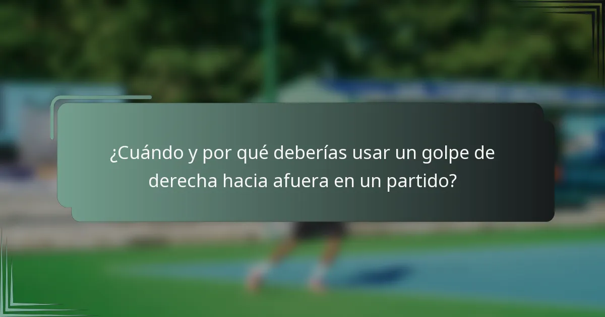 ¿Cuándo y por qué deberías usar un golpe de derecha hacia afuera en un partido?