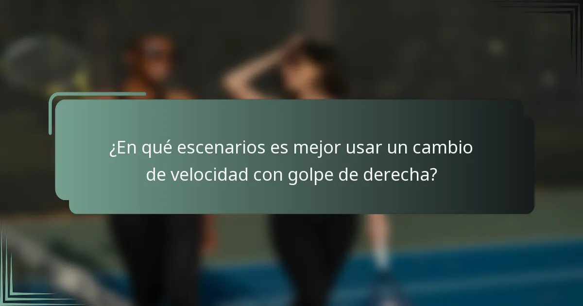 ¿En qué escenarios es mejor usar un cambio de velocidad con golpe de derecha?
