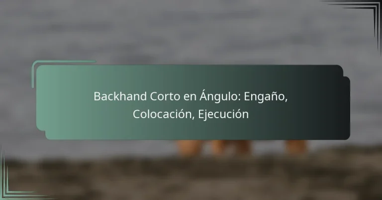 Backhand Corto en Ángulo: Engaño, Colocación, Ejecución
