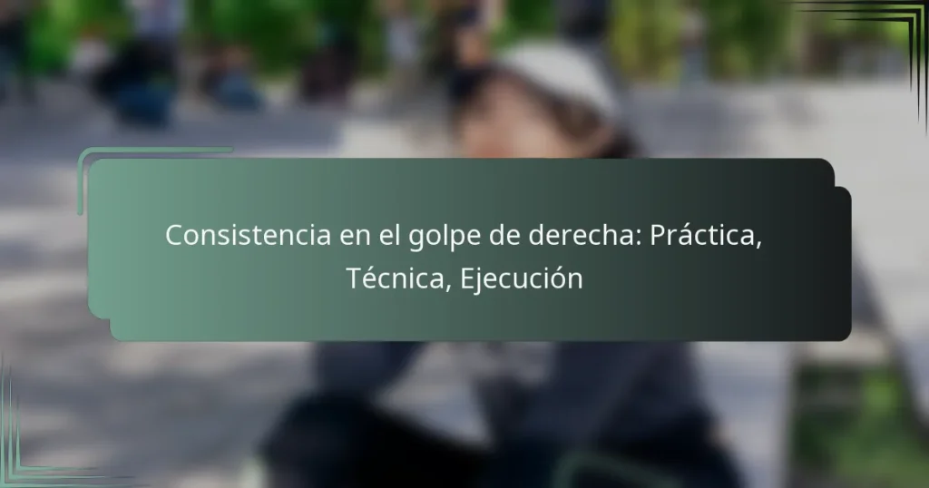 Consistencia en el golpe de derecha: Práctica, Técnica, Ejecución