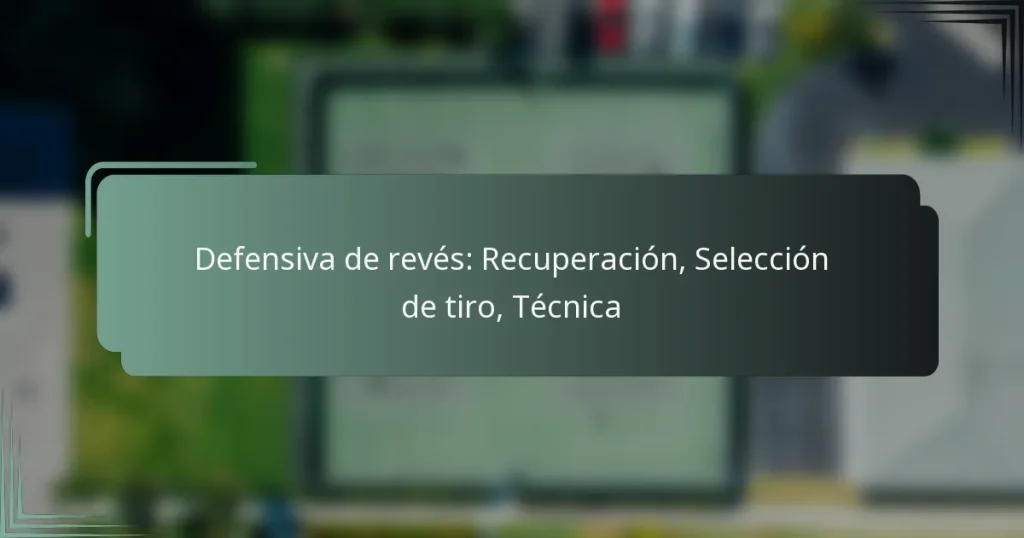 Defensiva de revés: Recuperación, Selección de tiro, Técnica