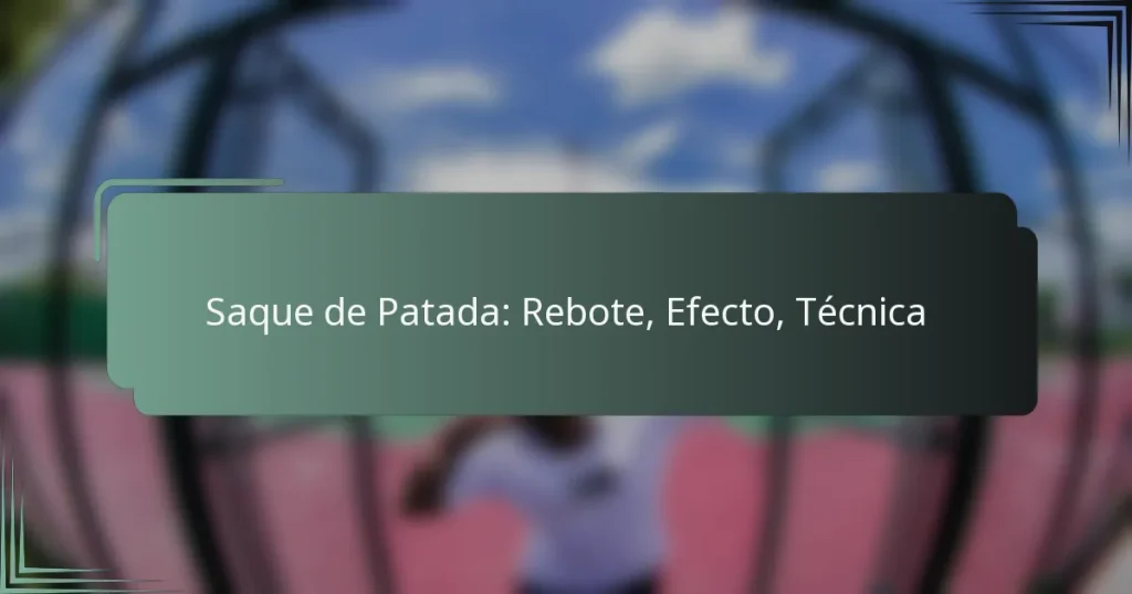 Saque de Patada: Rebote, Efecto, Técnica