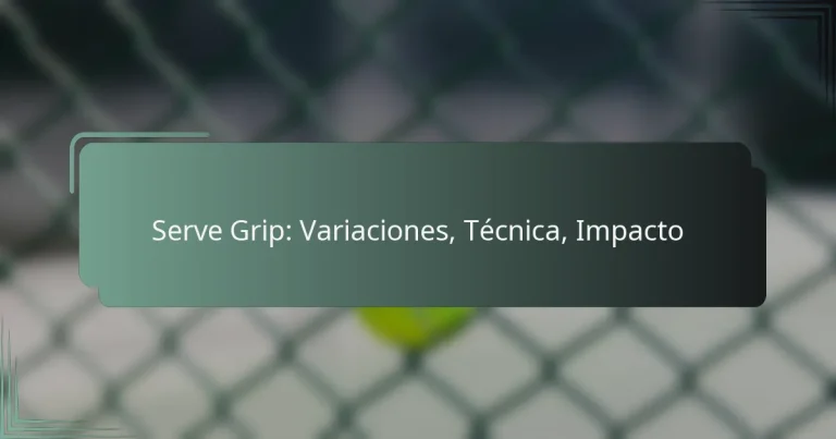 Serve Grip: Variaciones, Técnica, Impacto