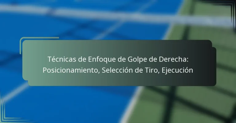 Técnicas de Enfoque de Golpe de Derecha: Posicionamiento, Selección de Tiro, Ejecución