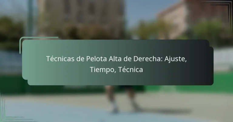 Técnicas de Pelota Alta de Derecha: Ajuste, Tiempo, Técnica