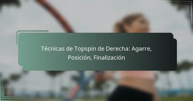 Técnicas de Topspin de Derecha: Agarre, Posición, Finalización