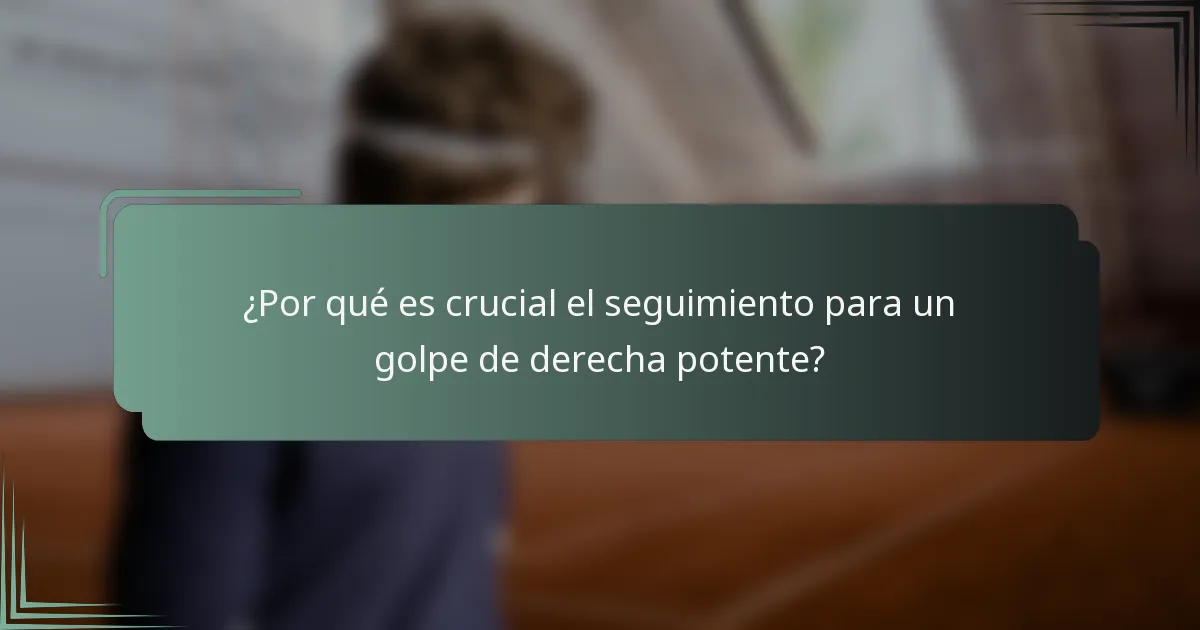 ¿Por qué es crucial el seguimiento para un golpe de derecha potente?
