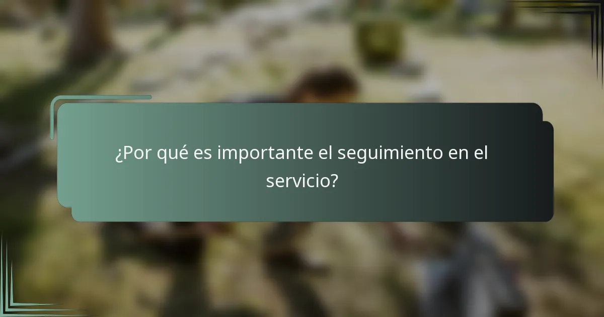 ¿Por qué es importante el seguimiento en el servicio?