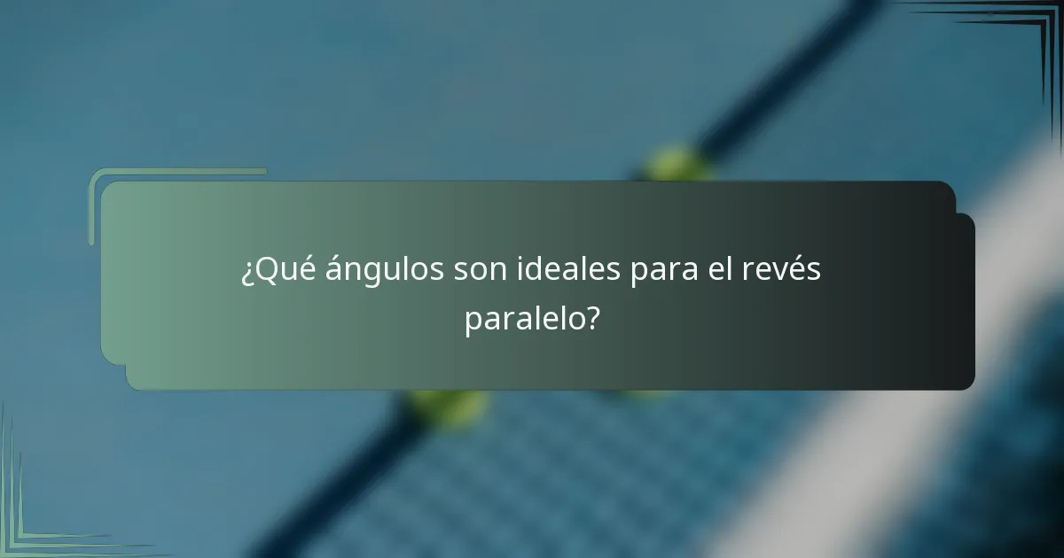 ¿Qué ángulos son ideales para el revés paralelo?