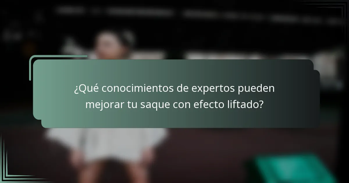 ¿Qué conocimientos de expertos pueden mejorar tu saque con efecto liftado?