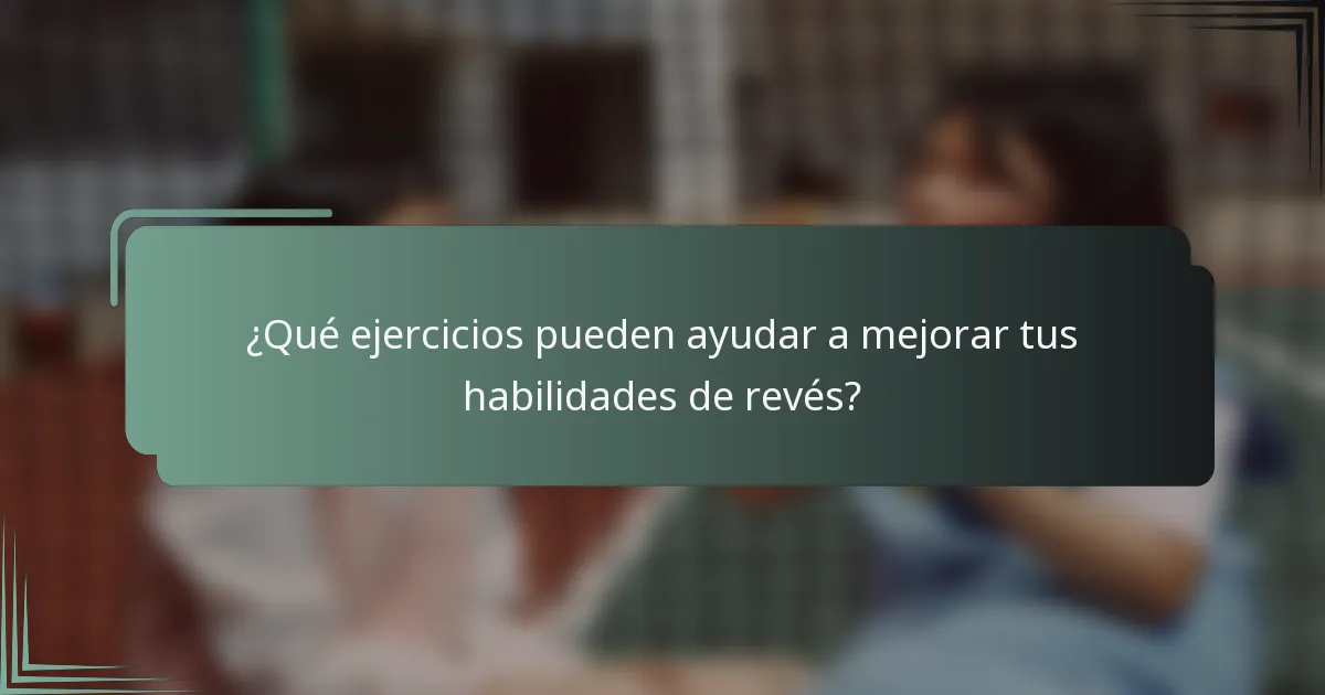 ¿Qué ejercicios pueden ayudar a mejorar tus habilidades de revés?