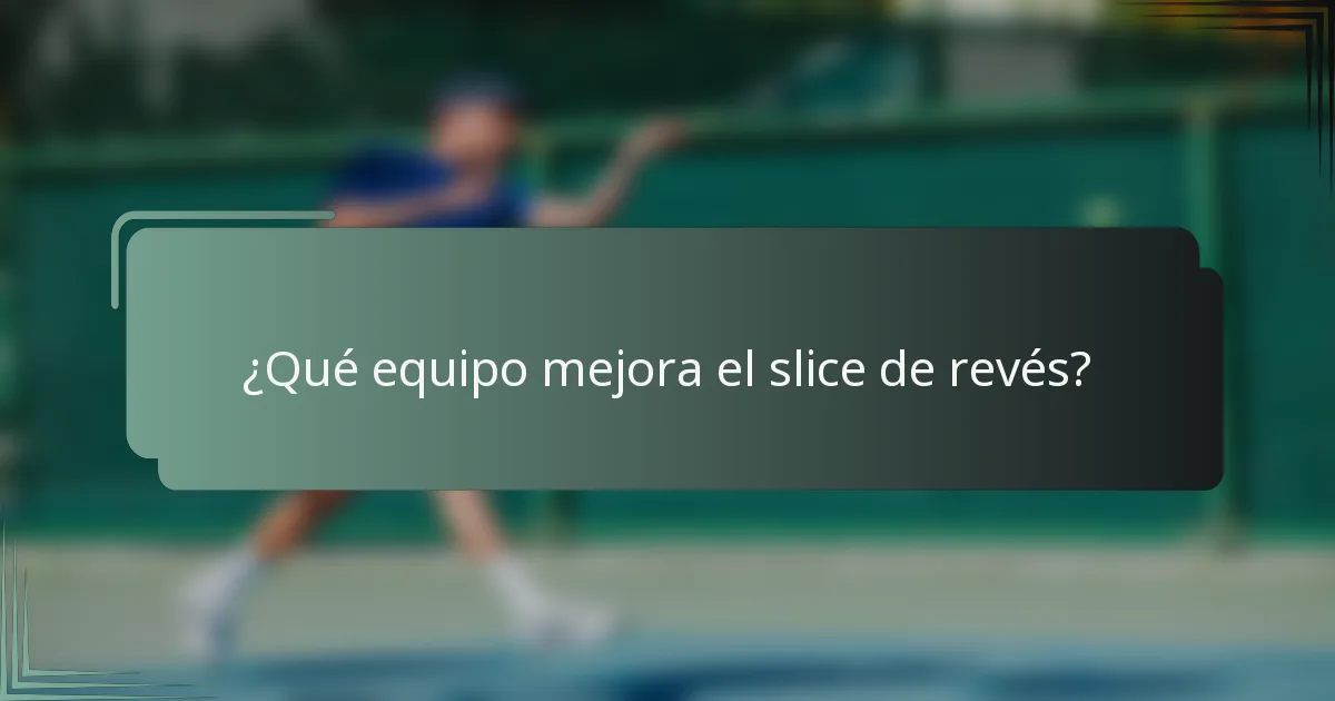 ¿Qué equipo mejora el slice de revés?