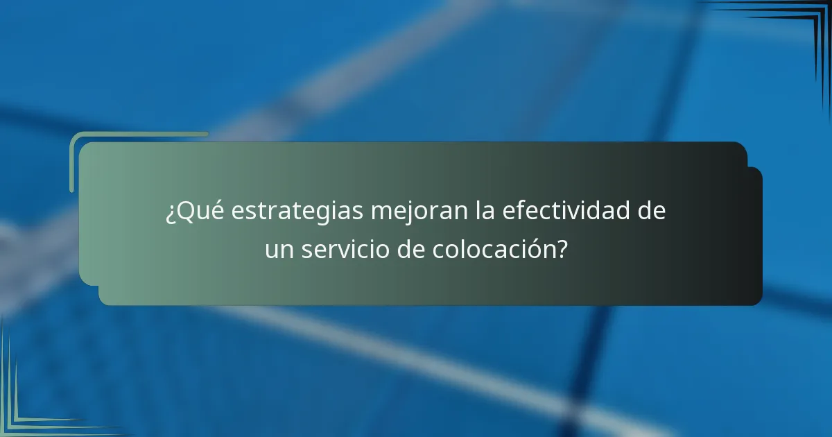 ¿Qué estrategias mejoran la efectividad de un servicio de colocación?