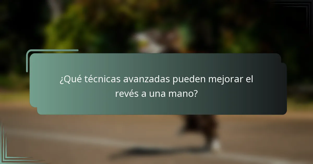 ¿Qué técnicas avanzadas pueden mejorar el revés a una mano?