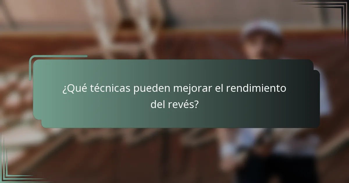 ¿Qué técnicas pueden mejorar el rendimiento del revés?