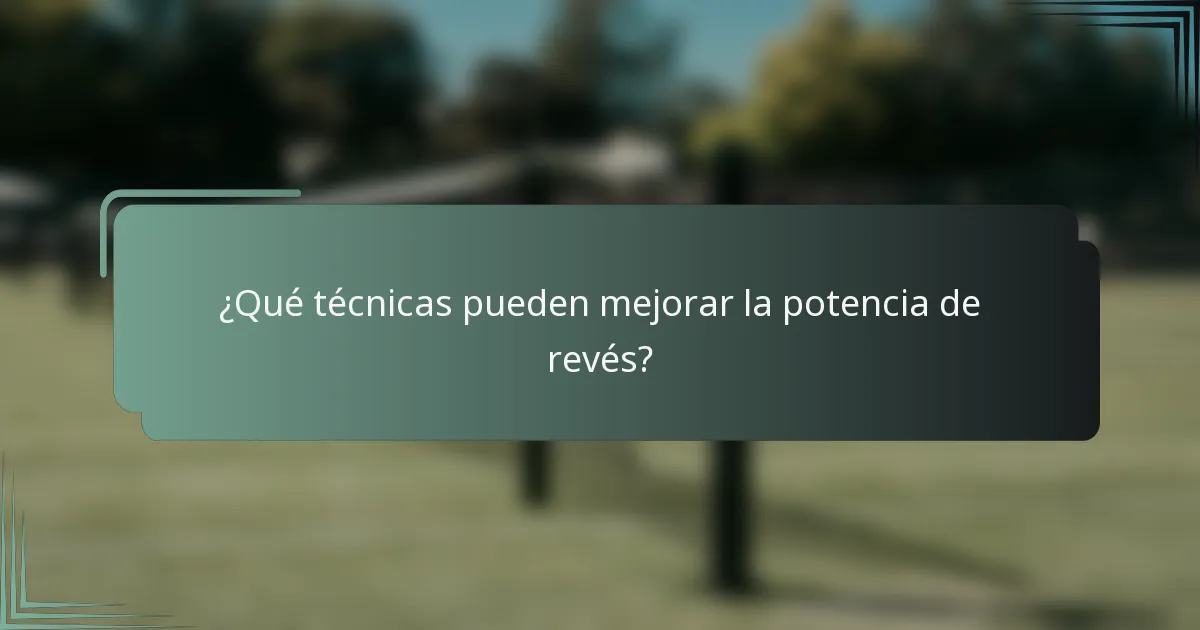 ¿Qué técnicas pueden mejorar la potencia de revés?