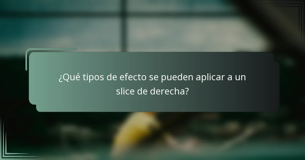¿Qué tipos de efecto se pueden aplicar a un slice de derecha?